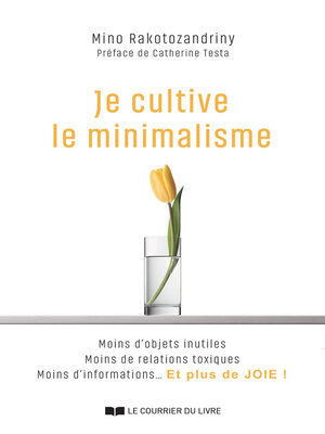 cover image of Je cultive le minimalisme--Moins d'objets inutiles Moins de relations toxiques Moins d'informations